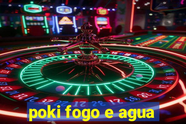 poki fogo e agua