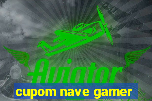 cupom nave gamer