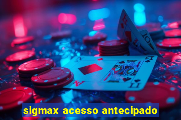 sigmax acesso antecipado