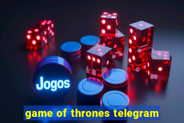 game of thrones telegram