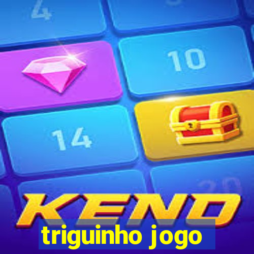 triguinho jogo