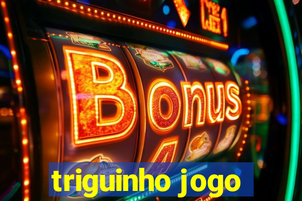 triguinho jogo