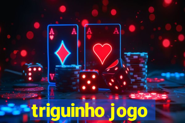 triguinho jogo