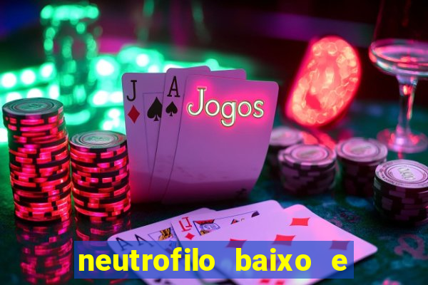 neutrofilo baixo e linfocito alto