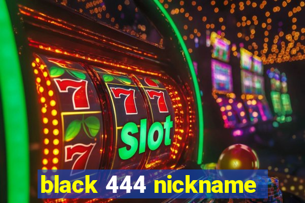 black 444 nickname