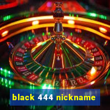 black 444 nickname