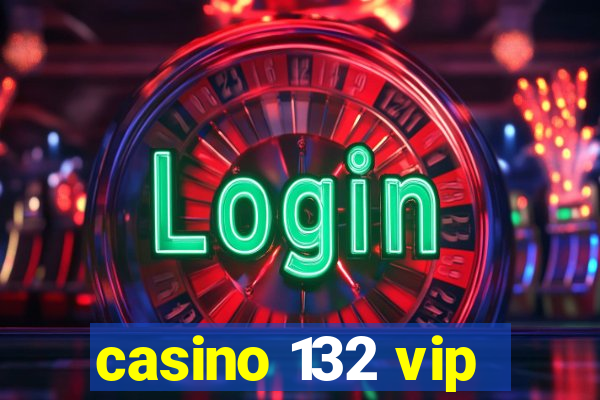 casino 132 vip