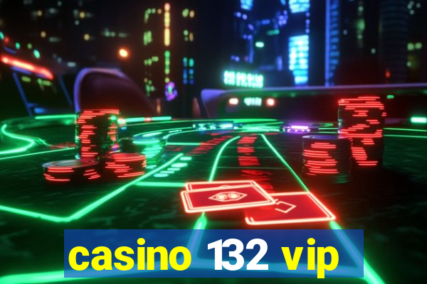 casino 132 vip