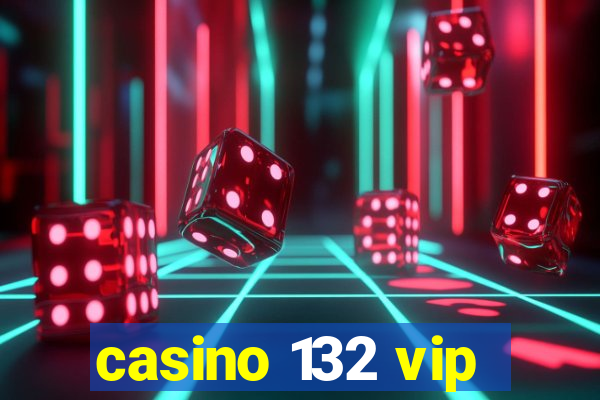 casino 132 vip