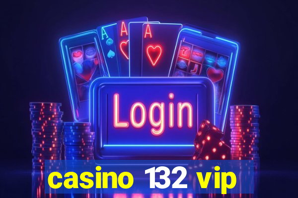 casino 132 vip