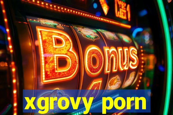 xgrovy porn