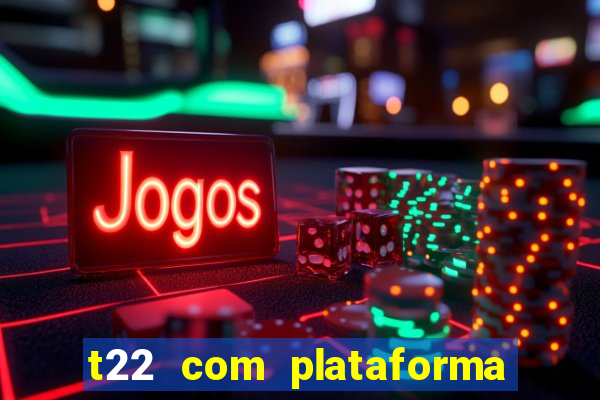 t22 com plataforma de jogos