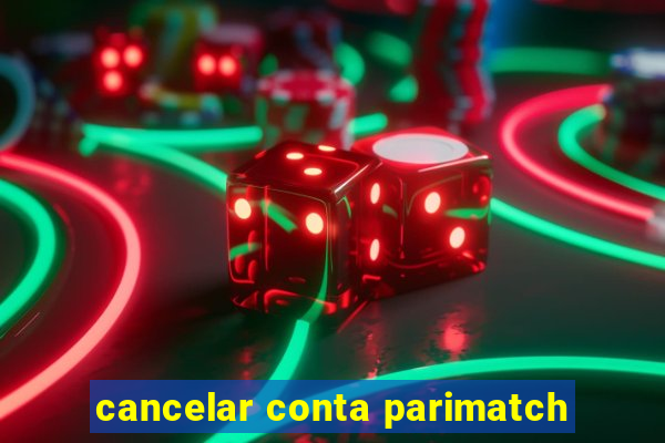 cancelar conta parimatch