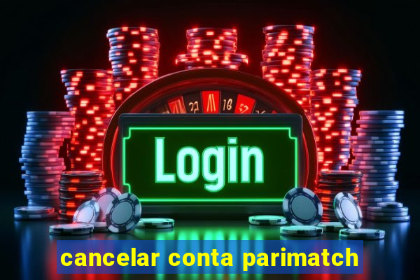 cancelar conta parimatch