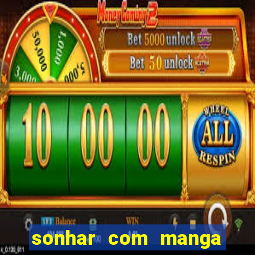 sonhar com manga madura jogo do bicho