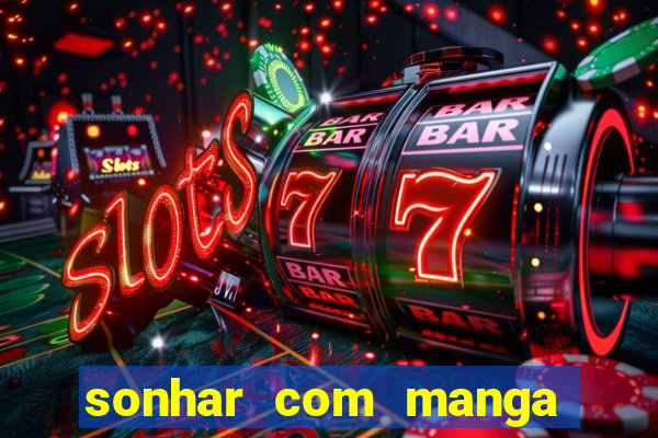 sonhar com manga madura jogo do bicho