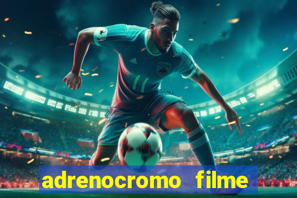 adrenocromo filme completo dublado