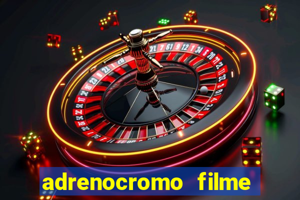 adrenocromo filme completo dublado