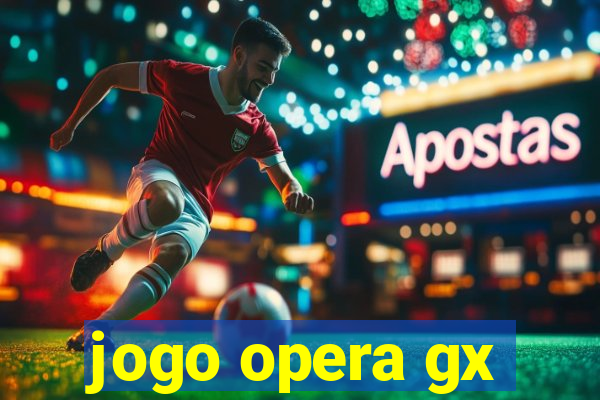 jogo opera gx