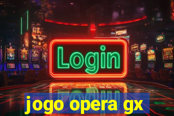 jogo opera gx