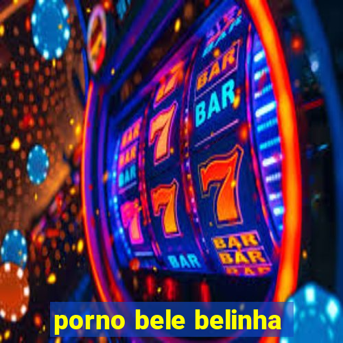 porno bele belinha