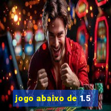 jogo abaixo de 1.5