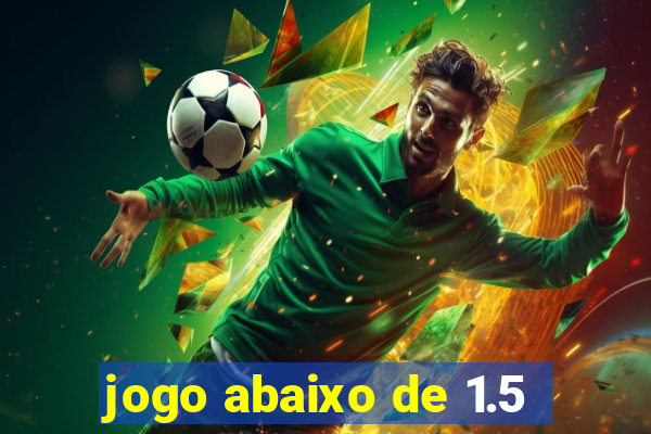 jogo abaixo de 1.5