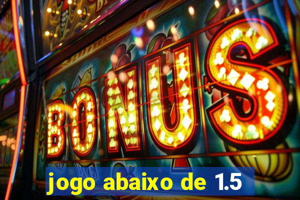 jogo abaixo de 1.5