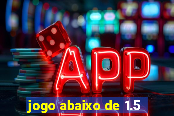 jogo abaixo de 1.5