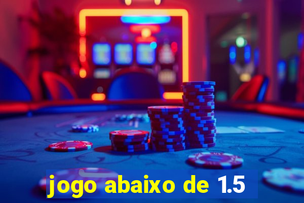 jogo abaixo de 1.5