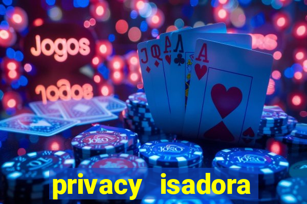 privacy isadora vale gratis