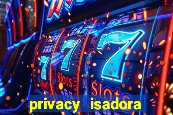 privacy isadora vale gratis