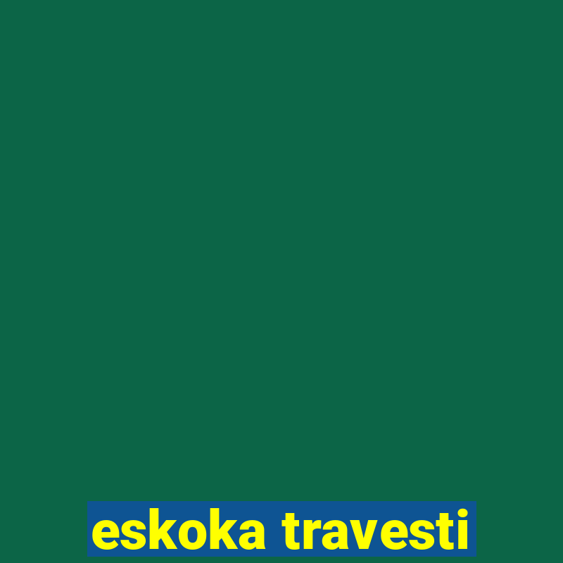 eskoka travesti