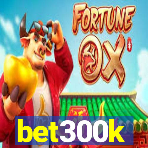 bet300k