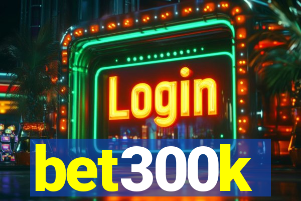 bet300k