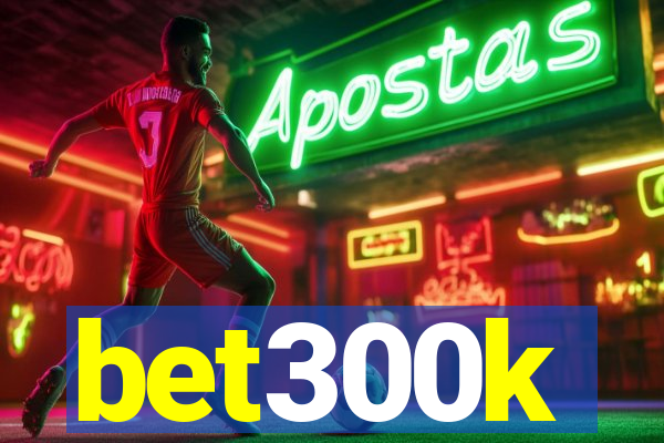 bet300k