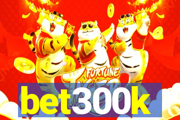 bet300k