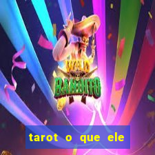 tarot o que ele sente por mim