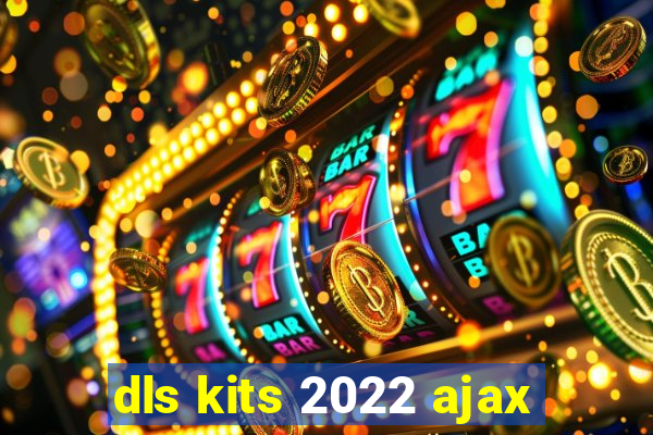 dls kits 2022 ajax