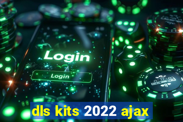 dls kits 2022 ajax