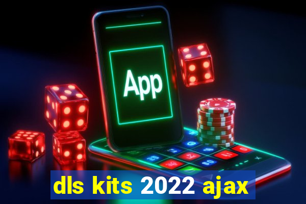 dls kits 2022 ajax