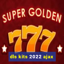 dls kits 2022 ajax