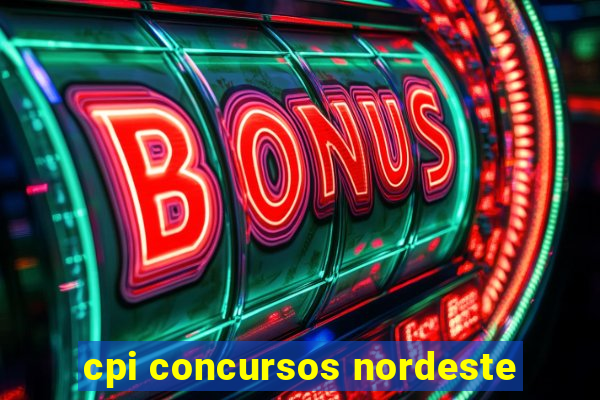 cpi concursos nordeste