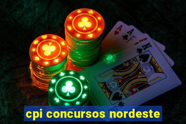 cpi concursos nordeste