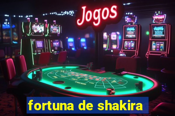 fortuna de shakira