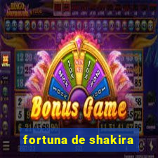 fortuna de shakira