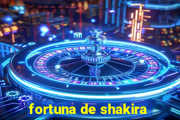 fortuna de shakira