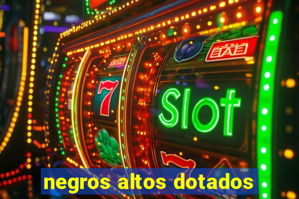 negros altos dotados