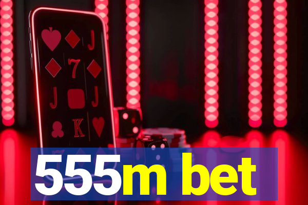 555m bet