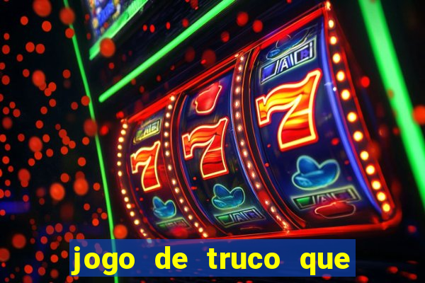 jogo de truco que ganha dinheiro de verdade